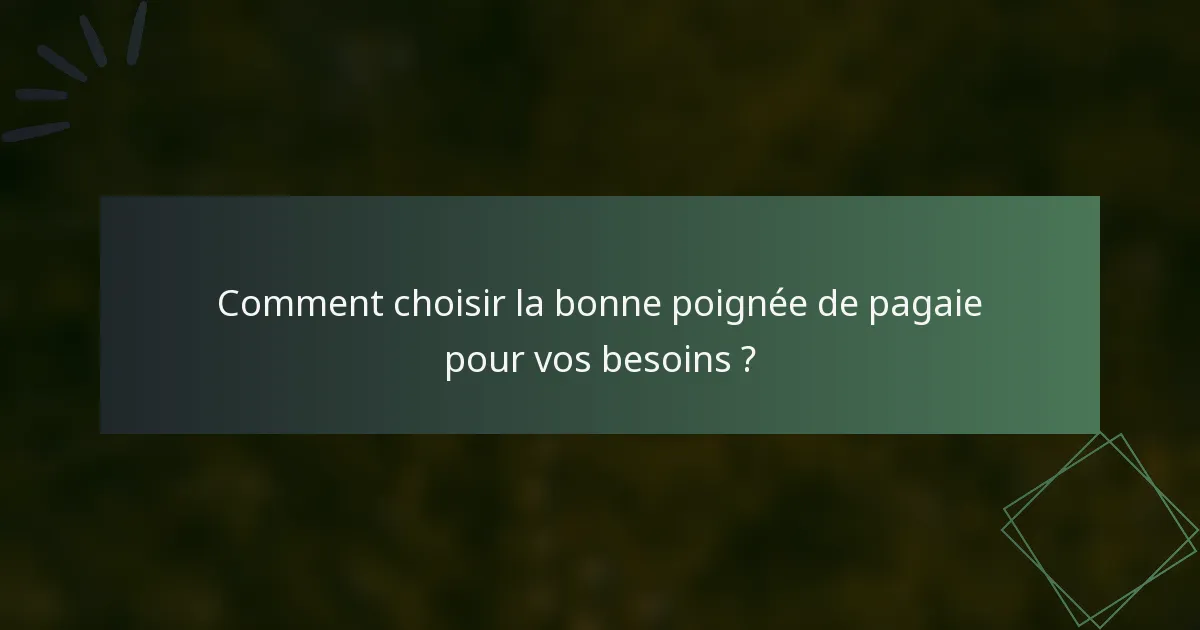 Comment choisir la bonne poignée de pagaie pour vos besoins ?