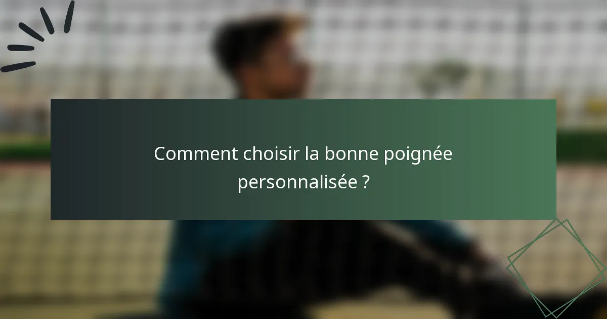 Comment choisir la bonne poignée personnalisée ?