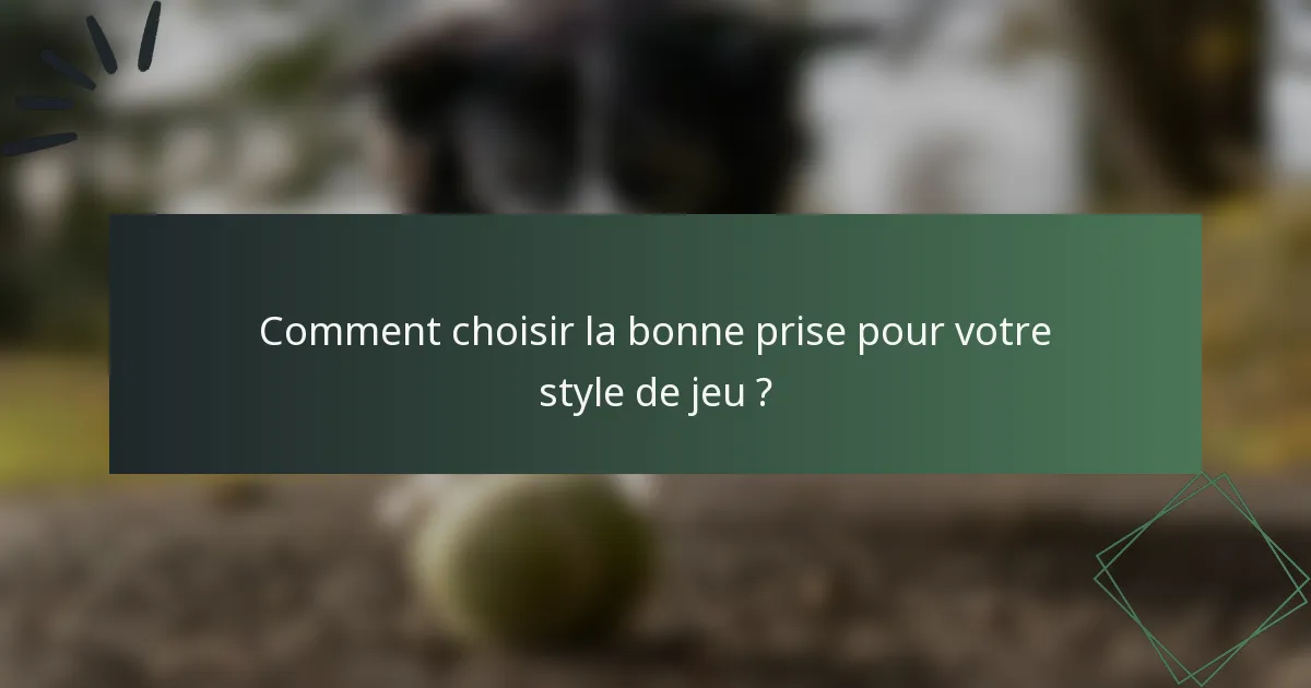 Comment choisir la bonne prise pour votre style de jeu ?