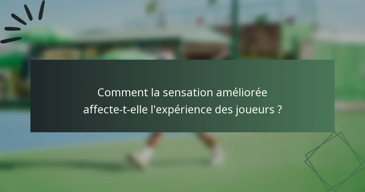 Comment la sensation améliorée affecte-t-elle l'expérience des joueurs ?
