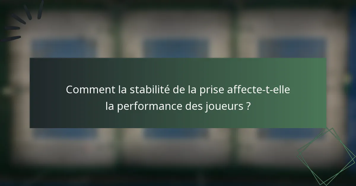 Comment la stabilité de la prise affecte-t-elle la performance des joueurs ?
