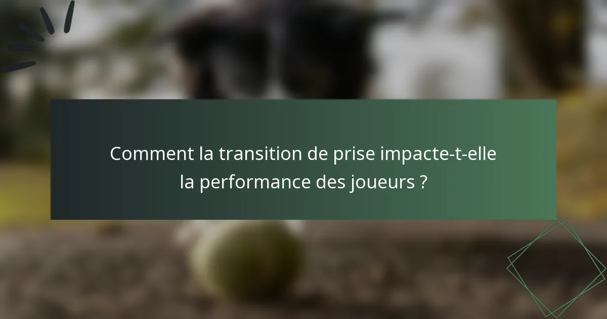 Comment la transition de prise impacte-t-elle la performance des joueurs ?