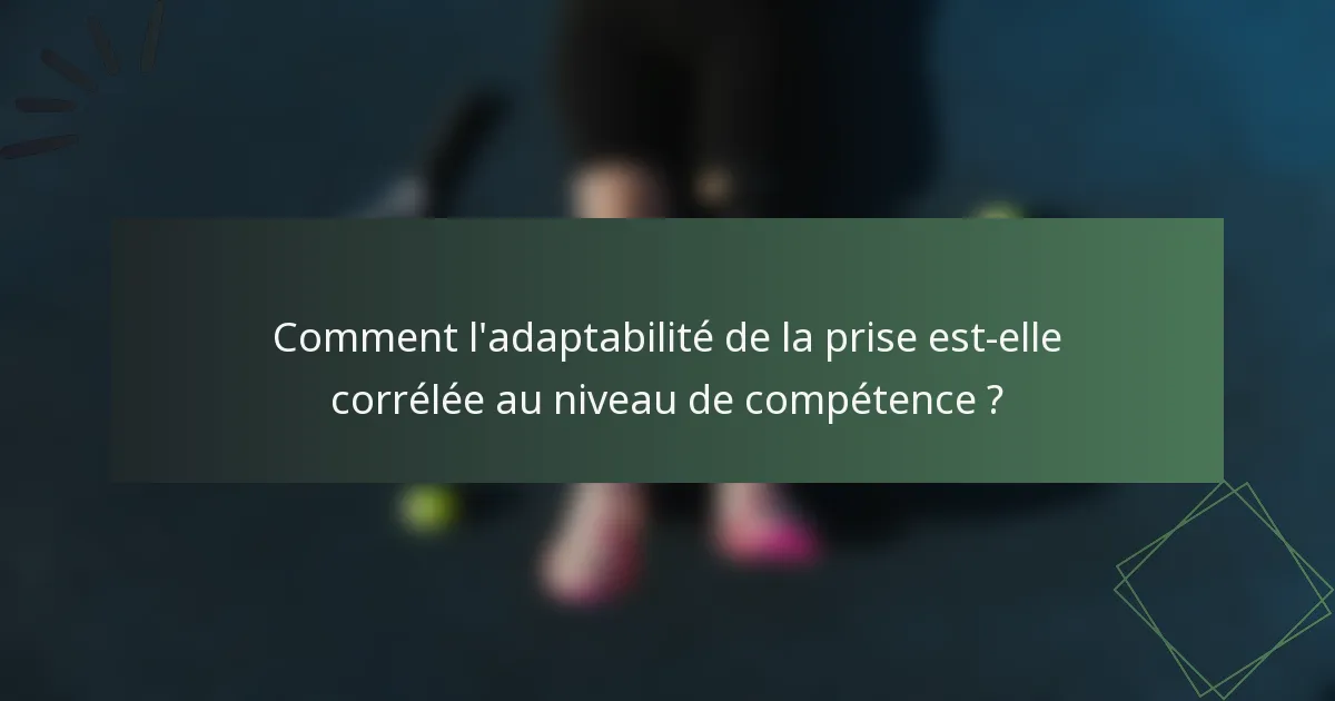 Comment l'adaptabilité de la prise est-elle corrélée au niveau de compétence ?