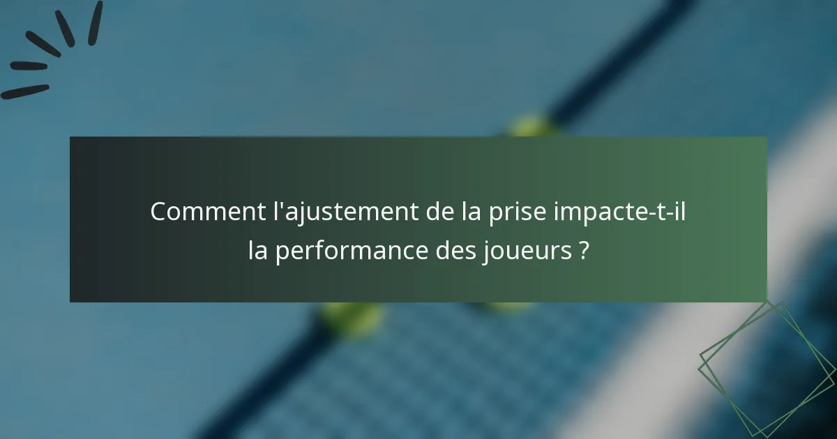 Comment l'ajustement de la prise impacte-t-il la performance des joueurs ?