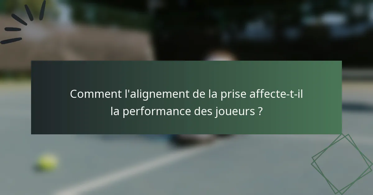 Comment l'alignement de la prise affecte-t-il la performance des joueurs ?