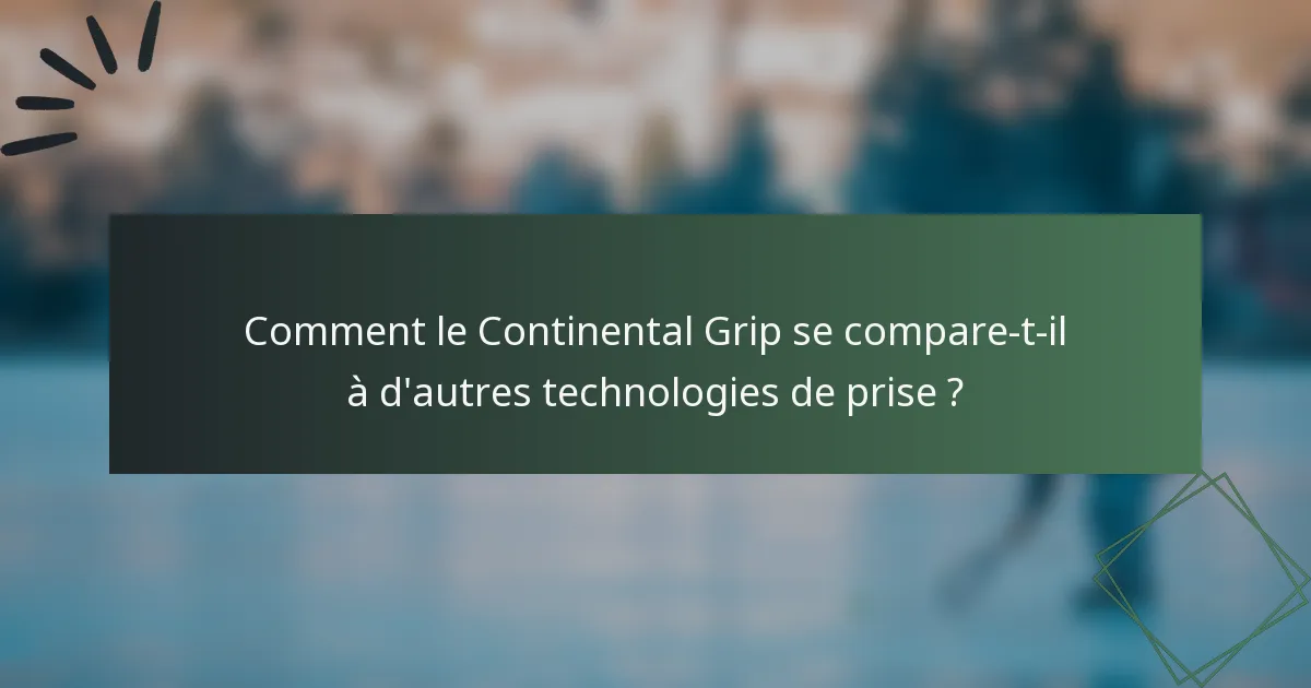 Comment le Continental Grip se compare-t-il à d'autres technologies de prise ?