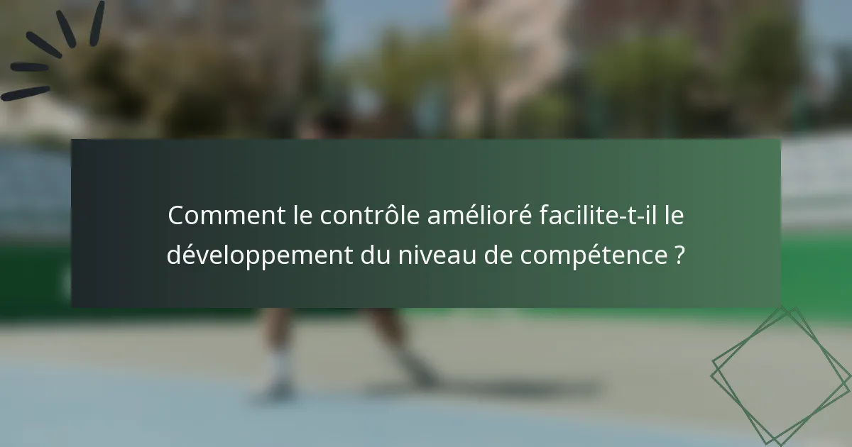 Comment le contrôle amélioré facilite-t-il le développement du niveau de compétence ?