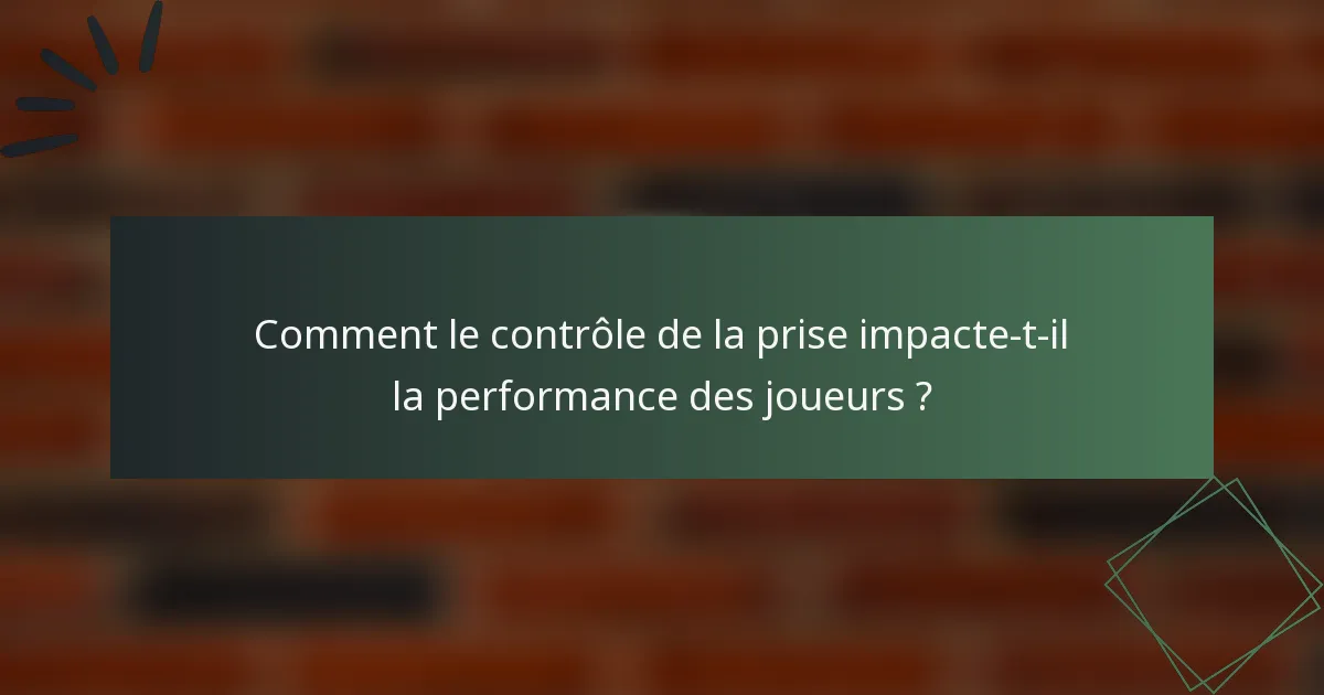 Comment le contrôle de la prise impacte-t-il la performance des joueurs ?