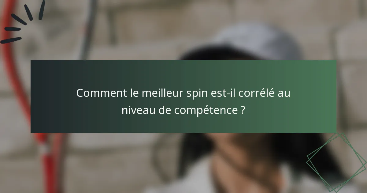 Comment le meilleur spin est-il corrélé au niveau de compétence ?