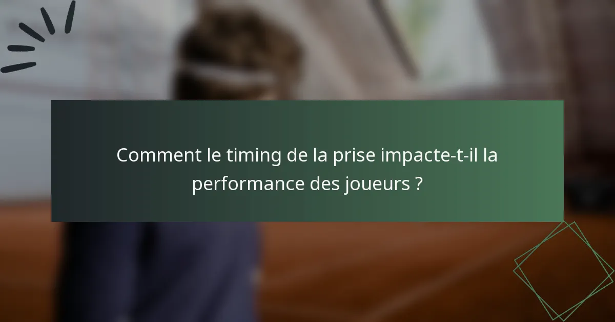Comment le timing de la prise impacte-t-il la performance des joueurs ?