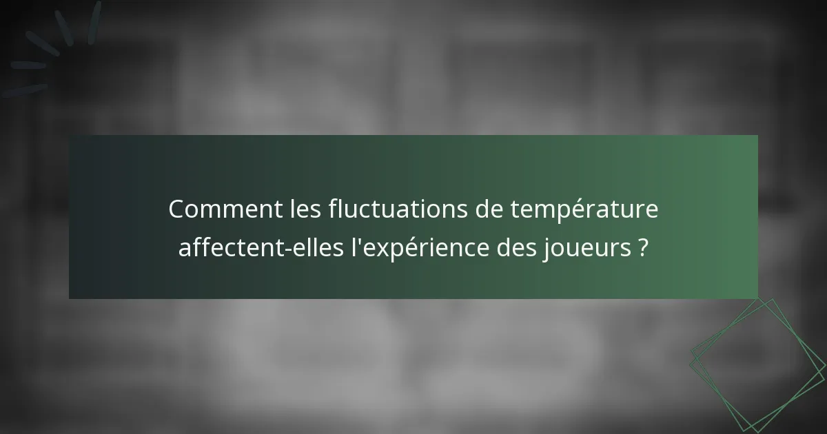 Comment les fluctuations de température affectent-elles l'expérience des joueurs ?