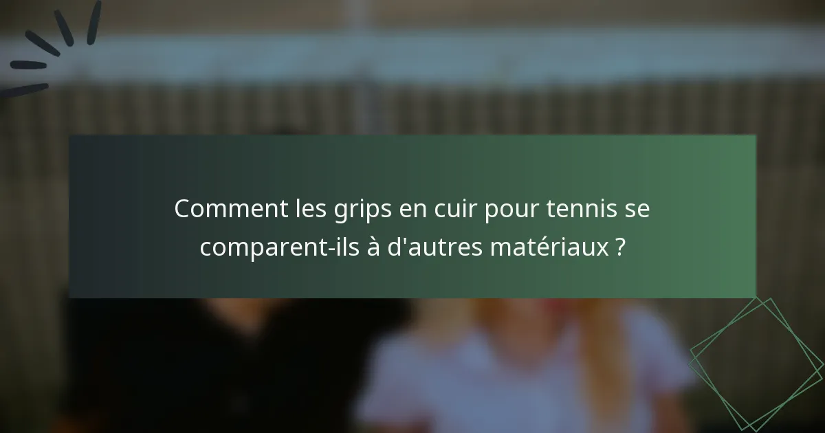 Comment les grips en cuir pour tennis se comparent-ils à d'autres matériaux ?