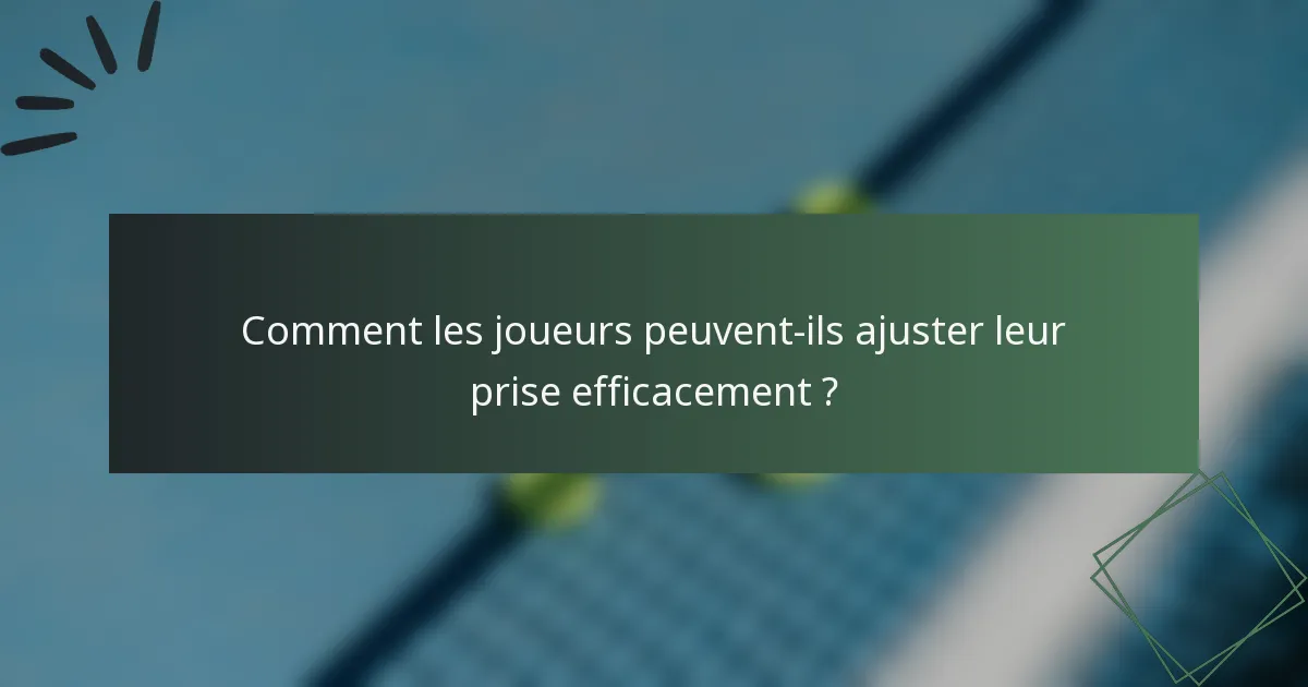 Comment les joueurs peuvent-ils ajuster leur prise efficacement ?