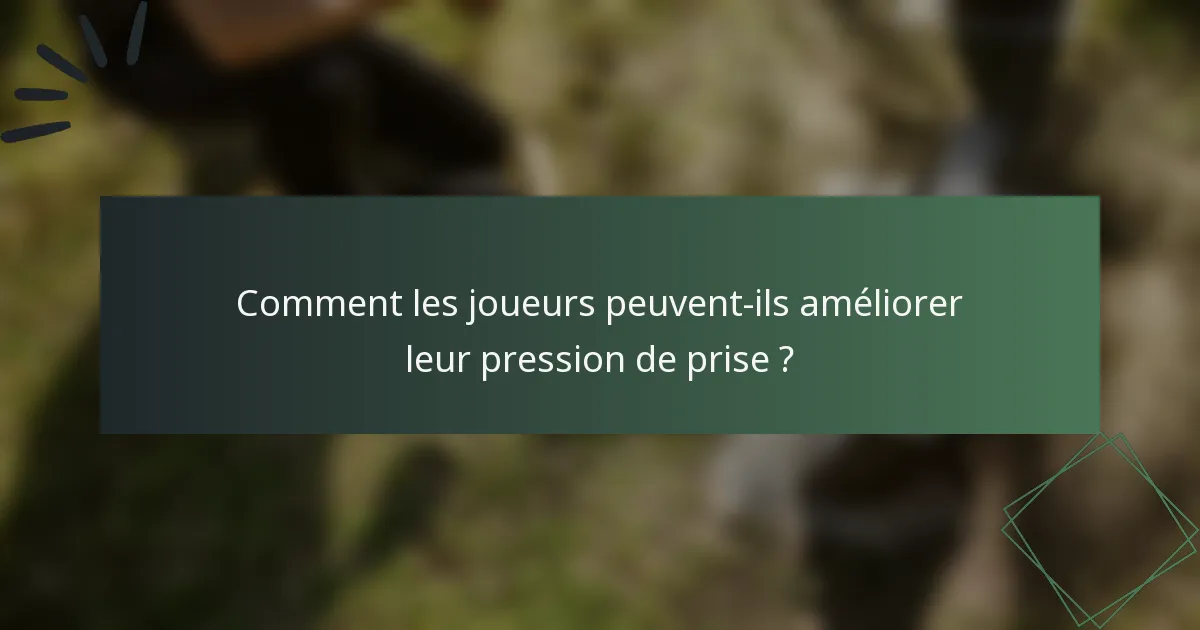 Comment les joueurs peuvent-ils améliorer leur pression de prise ?