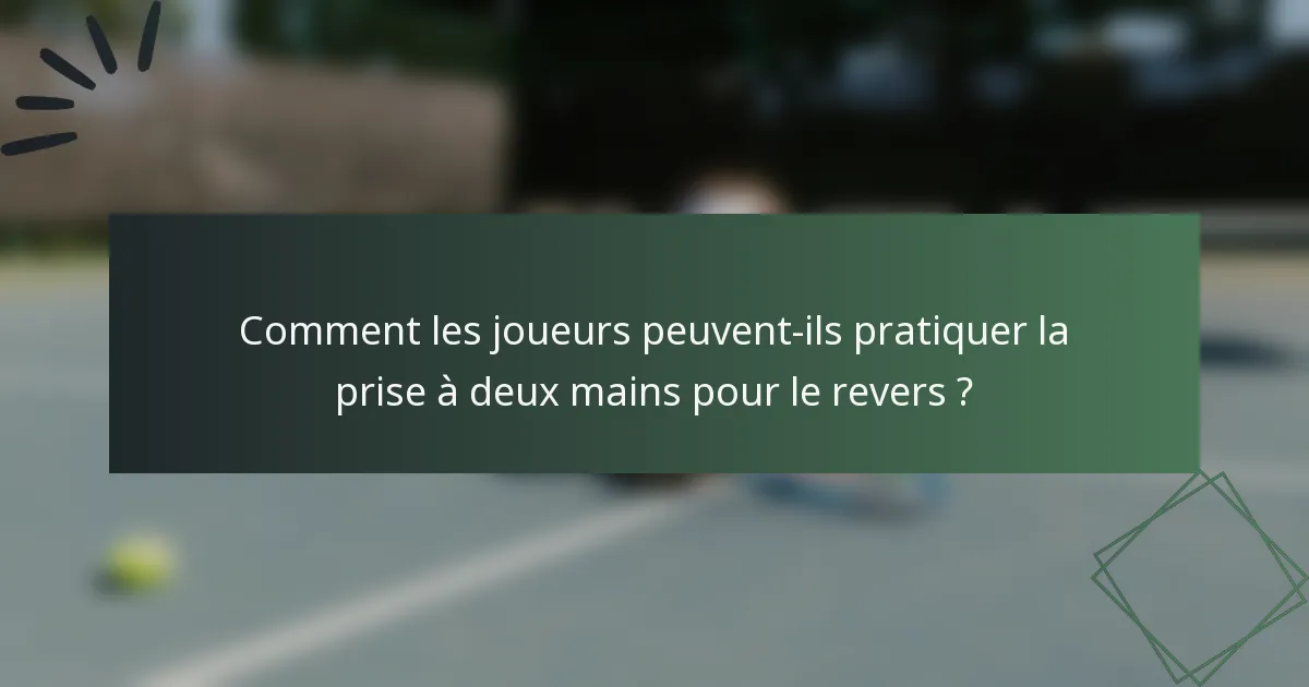 Comment les joueurs peuvent-ils pratiquer la prise à deux mains pour le revers ?