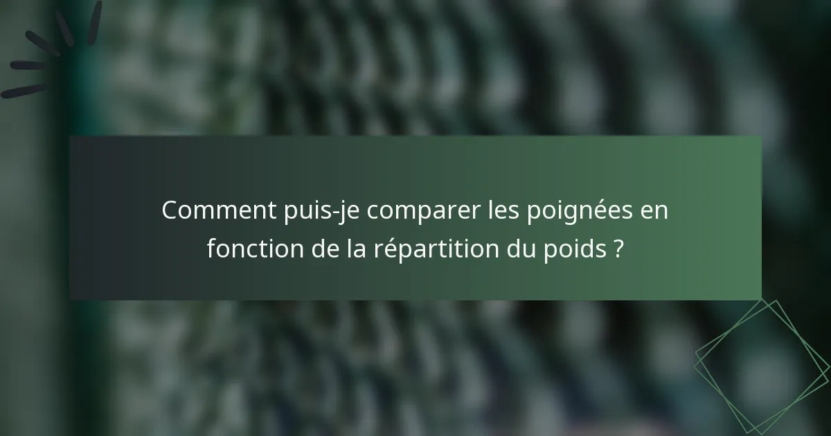 Comment puis-je comparer les poignées en fonction de la répartition du poids ?