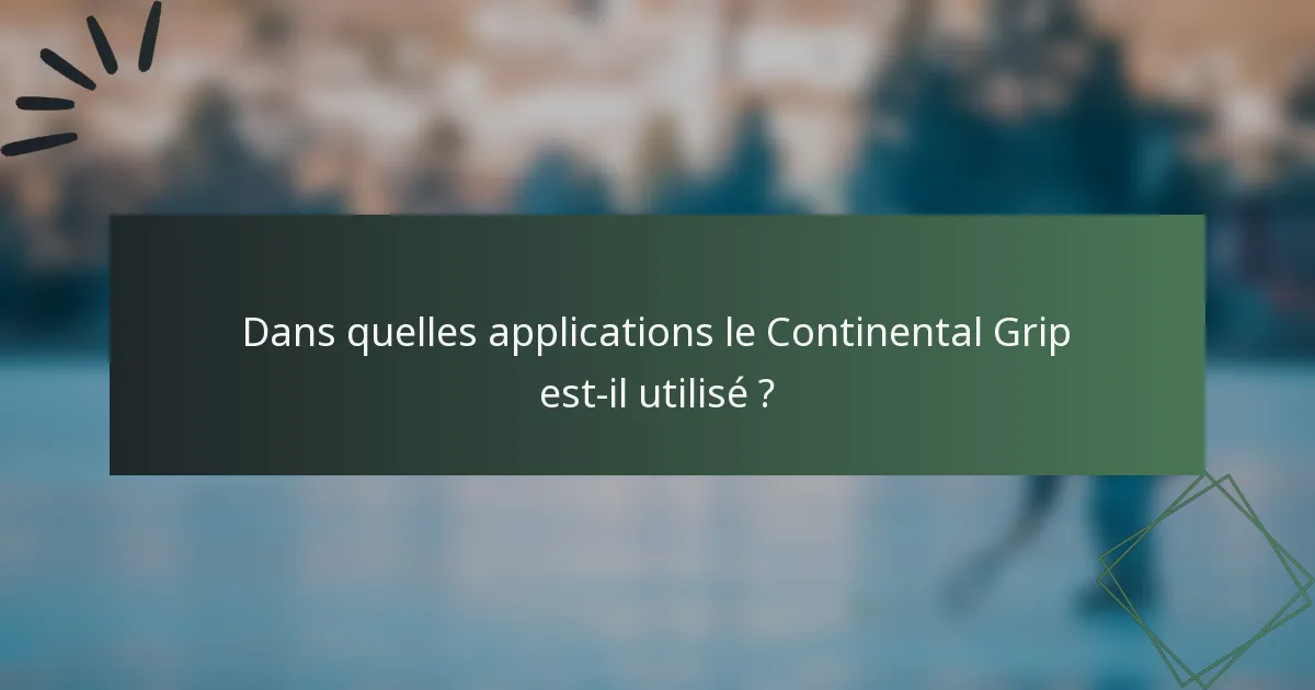 Dans quelles applications le Continental Grip est-il utilisé ?