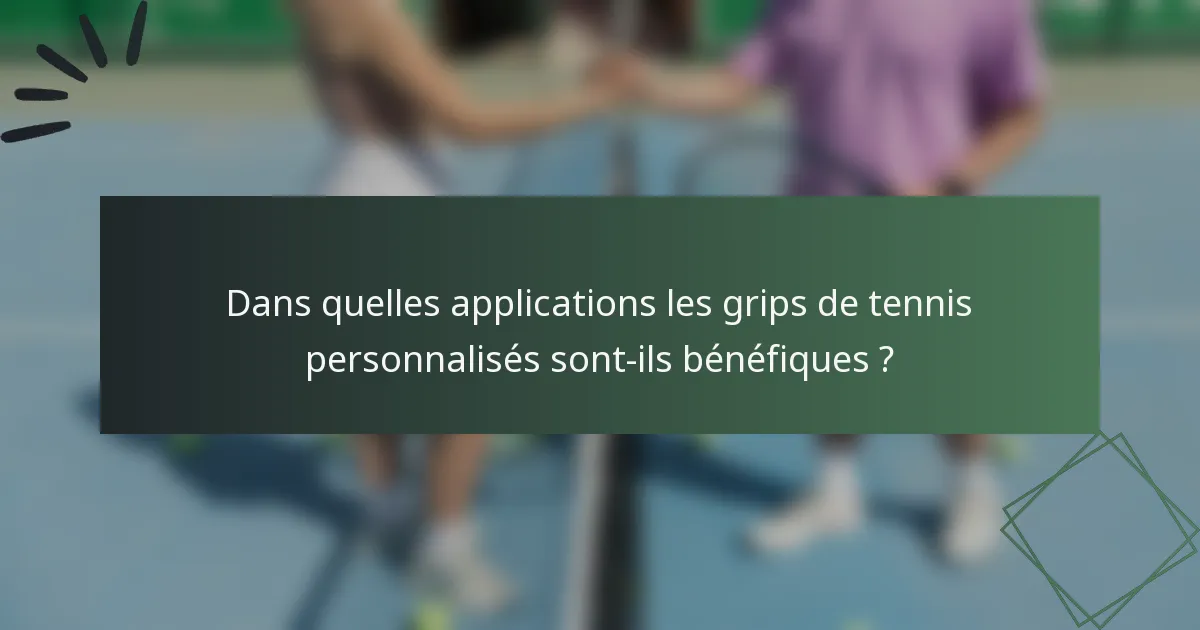 Dans quelles applications les grips de tennis personnalisés sont-ils bénéfiques ?