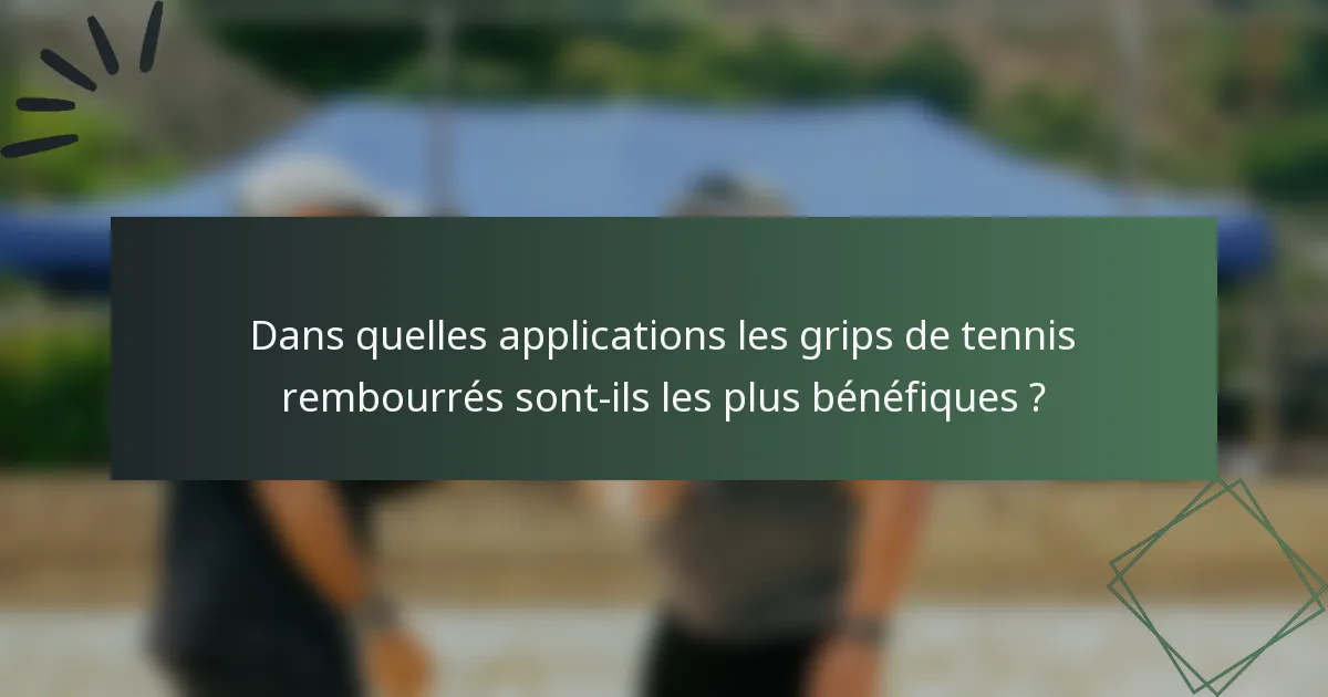 Dans quelles applications les grips de tennis rembourrés sont-ils les plus bénéfiques ?
