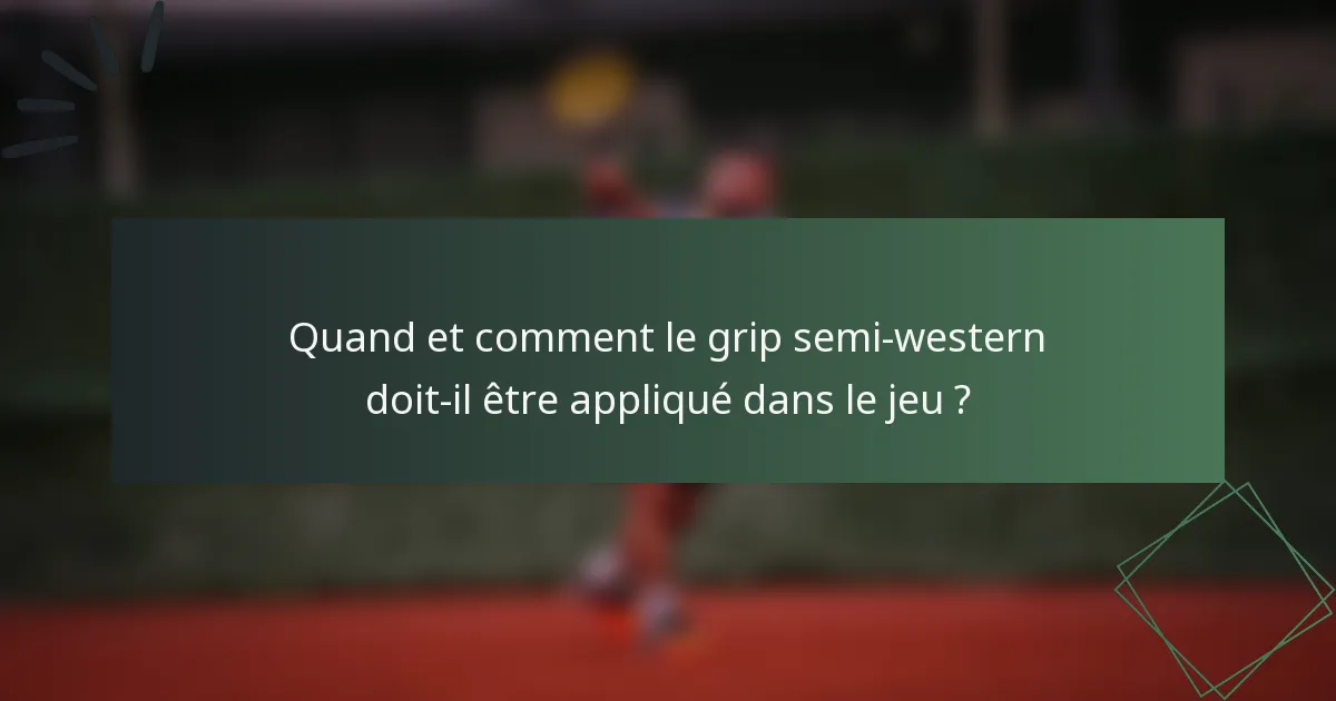 Quand et comment le grip semi-western doit-il être appliqué dans le jeu ?