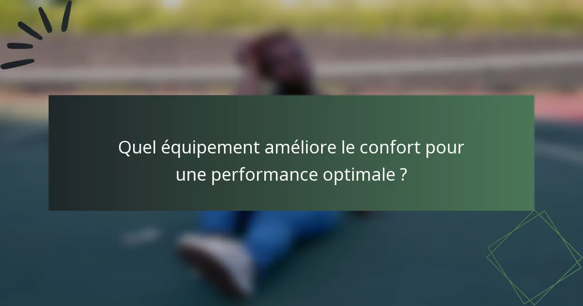 Quel équipement améliore le confort pour une performance optimale ?