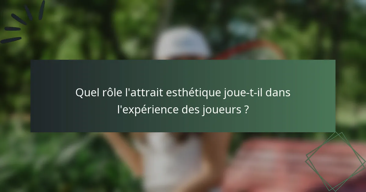 Quel rôle l'attrait esthétique joue-t-il dans l'expérience des joueurs ?