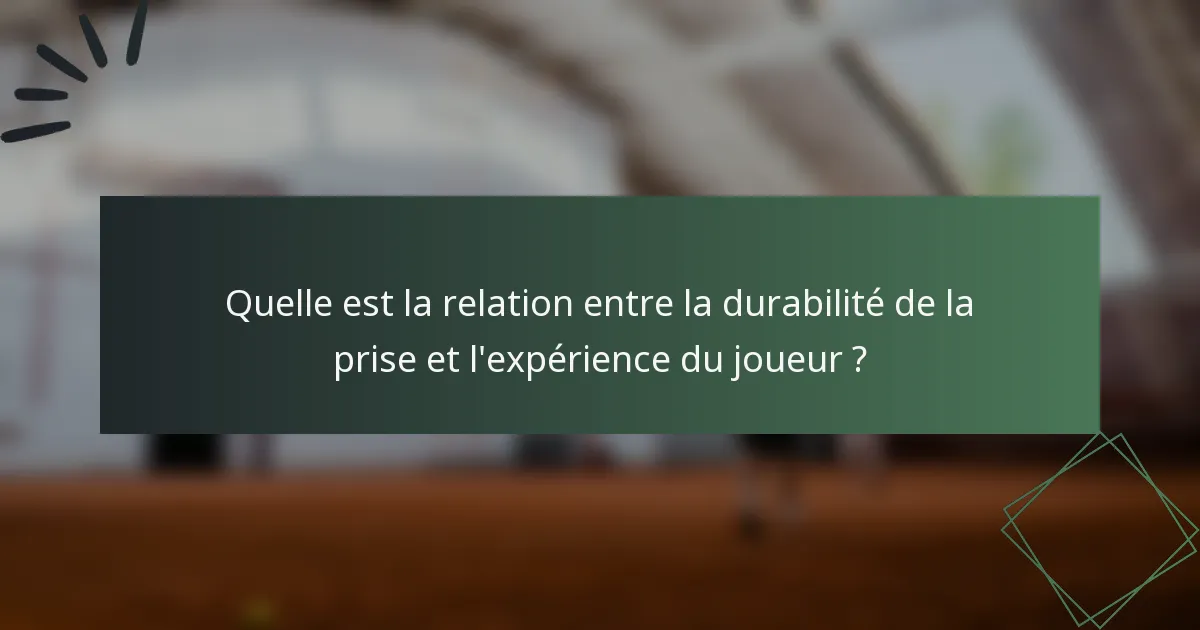 Quelle est la relation entre la durabilité de la prise et l'expérience du joueur ?