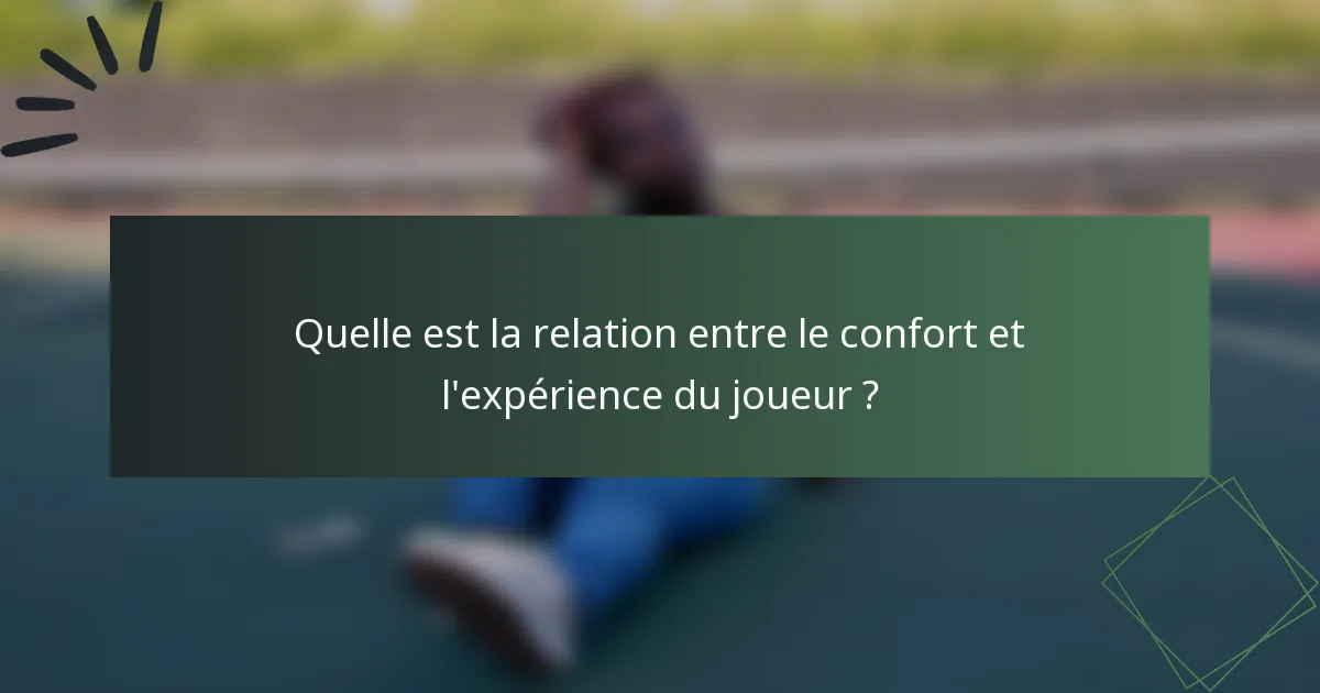 Quelle est la relation entre le confort et l'expérience du joueur ?