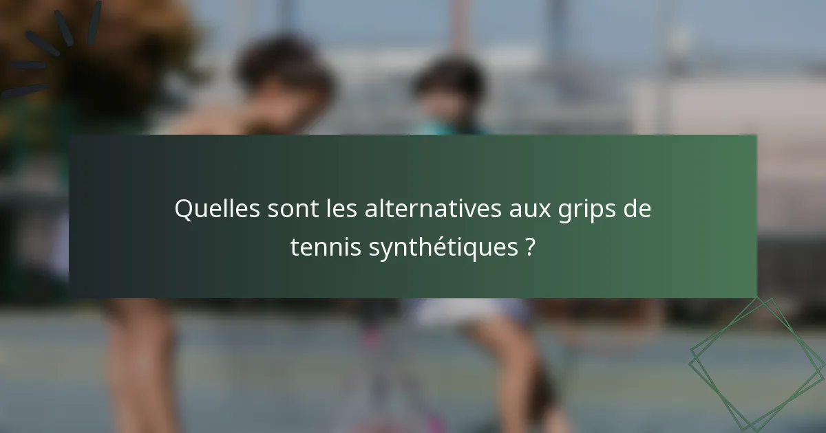 Quelles sont les alternatives aux grips de tennis synthétiques ?