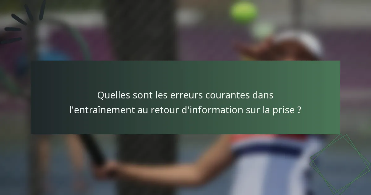Quelles sont les erreurs courantes dans l'entraînement au retour d'information sur la prise ?
