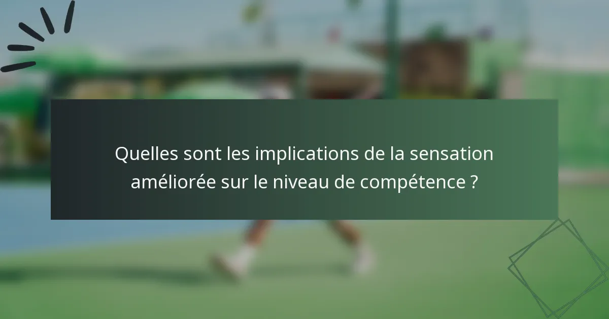 Quelles sont les implications de la sensation améliorée sur le niveau de compétence ?