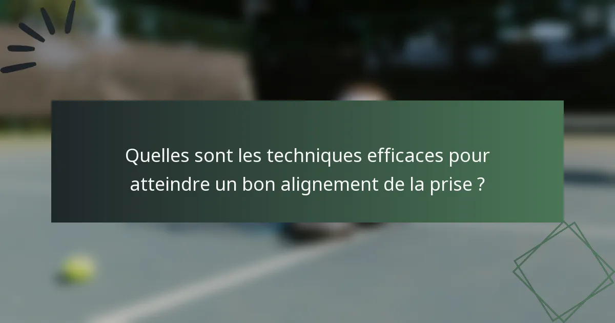 Quelles sont les techniques efficaces pour atteindre un bon alignement de la prise ?