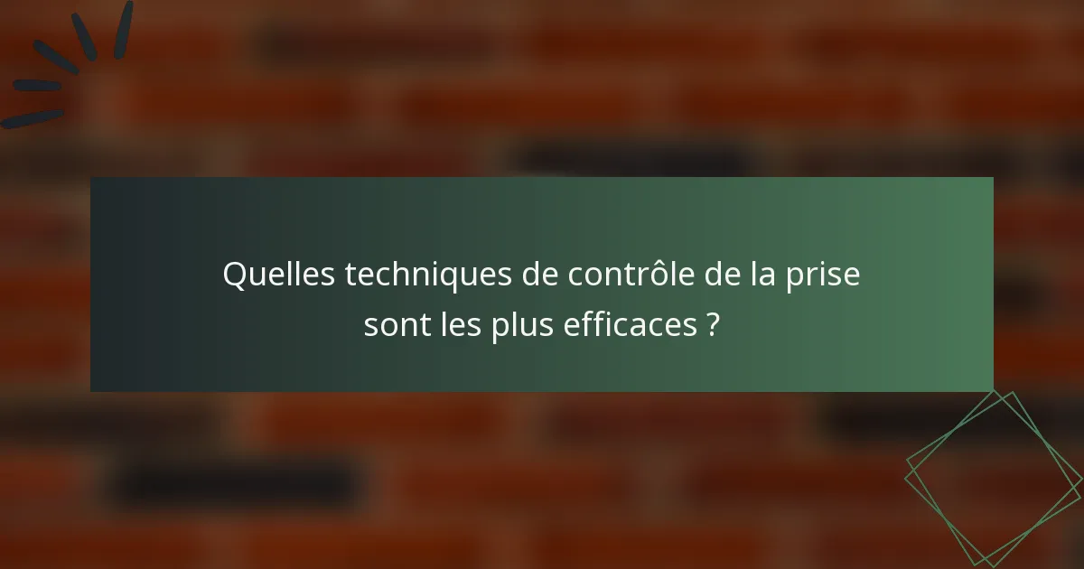 Quelles techniques de contrôle de la prise sont les plus efficaces ?