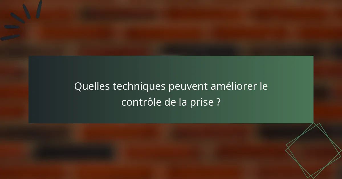 Quelles techniques peuvent améliorer le contrôle de la prise ?