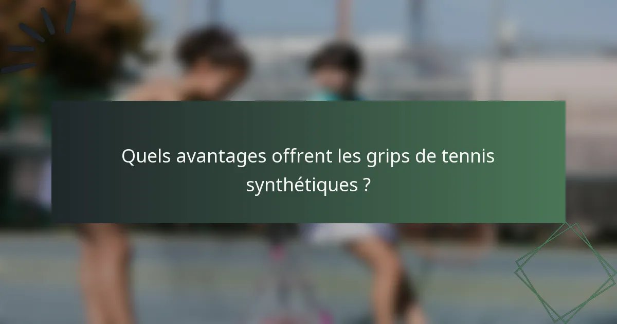 Quels avantages offrent les grips de tennis synthétiques ?