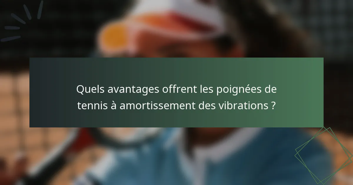 Quels avantages offrent les poignées de tennis à amortissement des vibrations ?