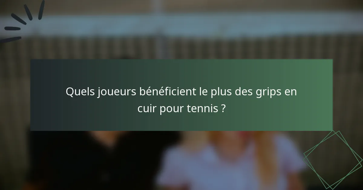 Quels joueurs bénéficient le plus des grips en cuir pour tennis ?