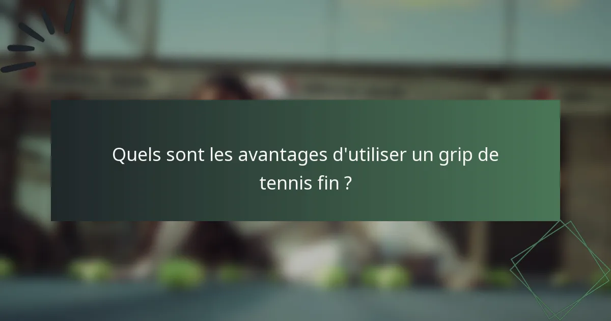 Quels sont les avantages d'utiliser un grip de tennis fin ?