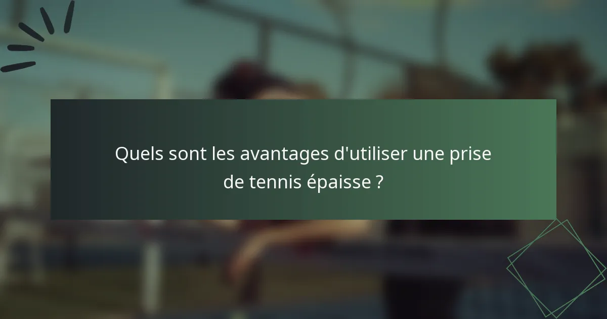 Quels sont les avantages d'utiliser une prise de tennis épaisse ?