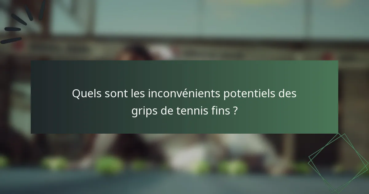 Quels sont les inconvénients potentiels des grips de tennis fins ?