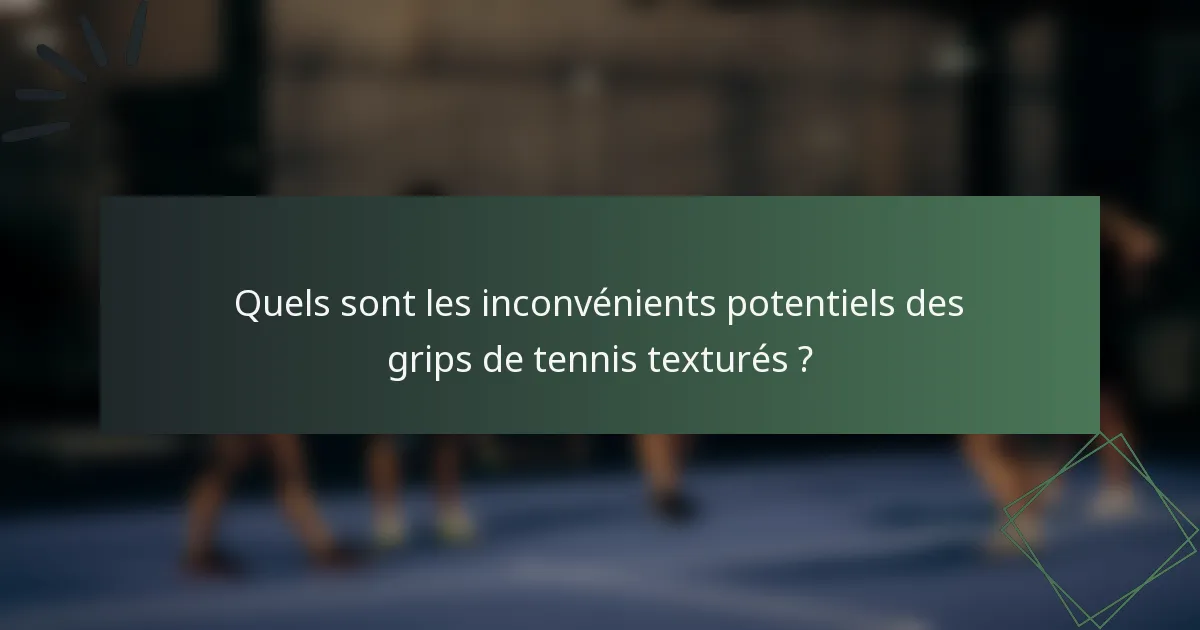 Quels sont les inconvénients potentiels des grips de tennis texturés ?