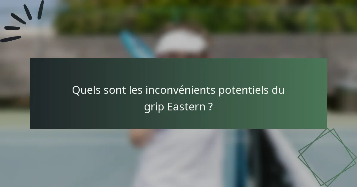 Quels sont les inconvénients potentiels du grip Eastern ?