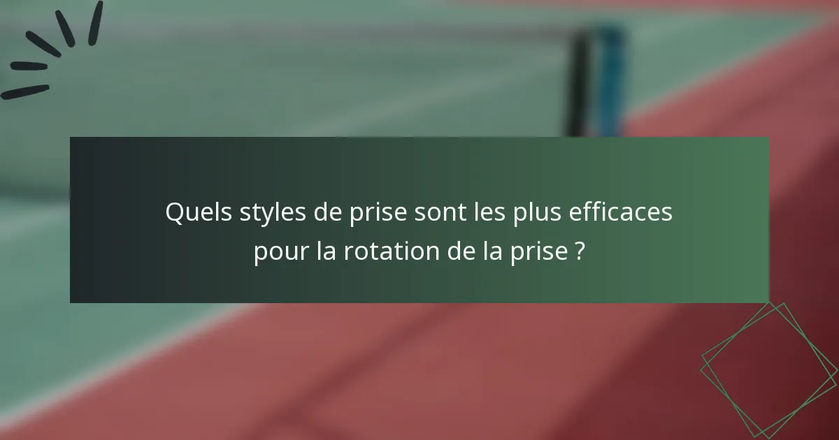 Quels styles de prise sont les plus efficaces pour la rotation de la prise ?