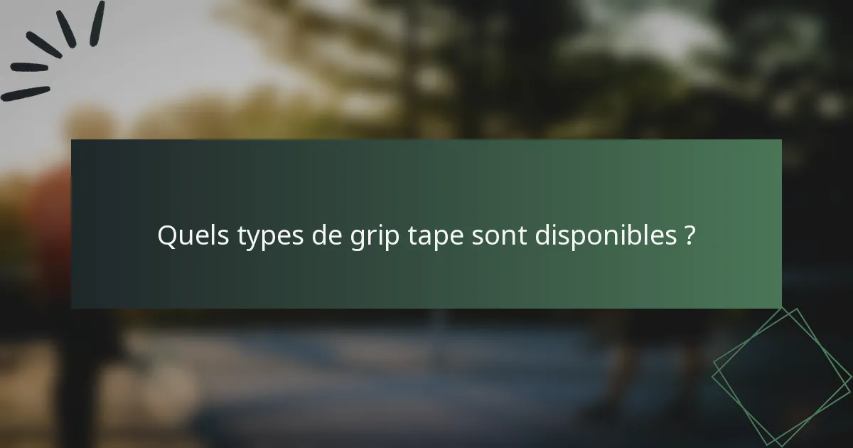 Quels types de grip tape sont disponibles ?